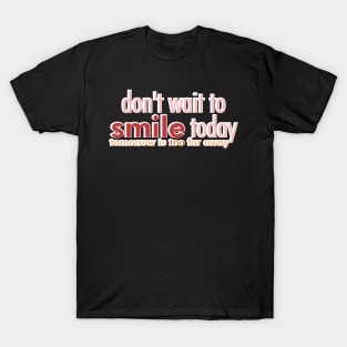 don't wait to smile today T-Shirt